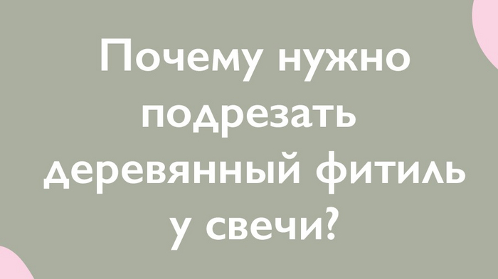 Почему нужно подрезать деревянный фитиль у свечи?